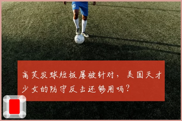 高芙发球短板屡被针对，美国天才少女的防守反击还够用吗？