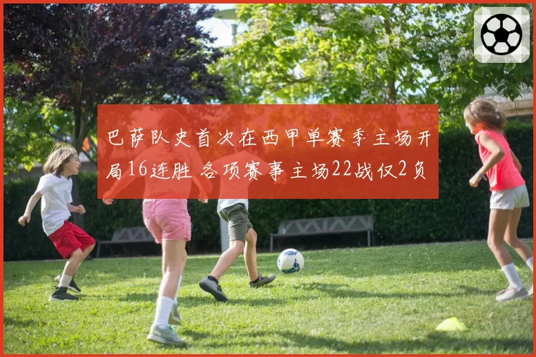 巴萨队史首次在西甲单赛季主场开局16连胜 各项赛事主场22战仅2负