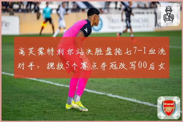 高芙蒙特利尔站决胜盘抢七7-1血洗对手,挽救5个赛点夺冠改写00后女单头衔榜__br_