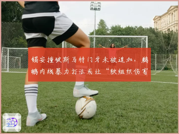 锡安撞破斯马特门牙未被追加,鹈鹕内线暴力打法或让“软组织伤害”纳入评估