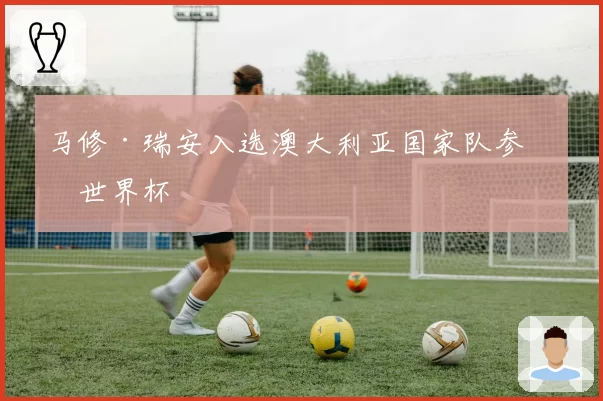马修·瑞安入选澳大利亚国家队参加世界杯